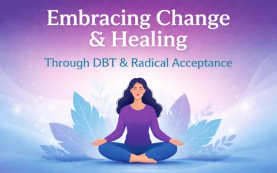 Embrace Change and Healing Through Dialectical Behavior Therapy (DBT) and Radical Acceptance