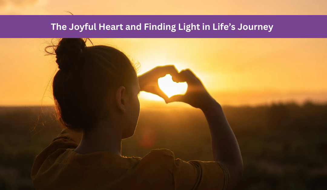 The Joyful Heart and Finding Light in Life’s Journey