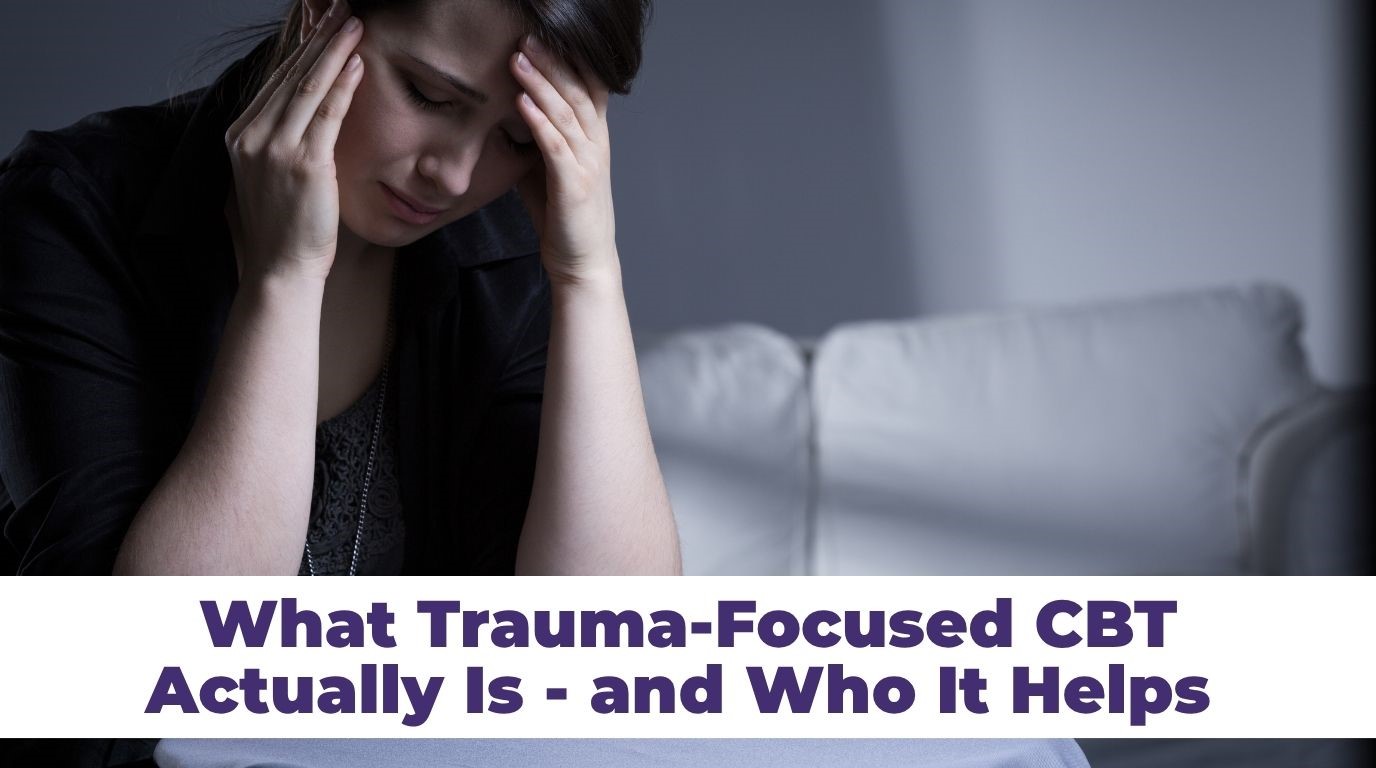 What Trauma-Focused CBT Actually Is – and Who It Helps What Trauma-Focused CBT Actually Is - and Who It Helps
