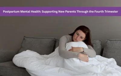 Postpartum Mental Health: Supporting New Parents Through the Fourth Trimester